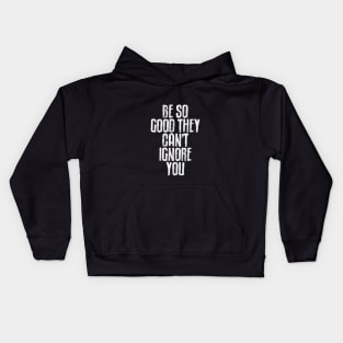 Be So Good They Can't Ignore You in black and white Kids Hoodie